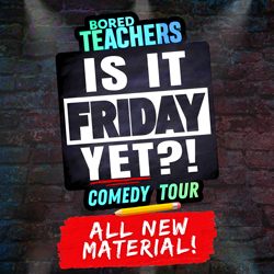 Bored Teachers: “Is It Friday Yet?!” Comedy Tour