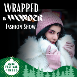 Wrapped in Wonder (Holiday Fashion show) at Festival of Trees 2025
